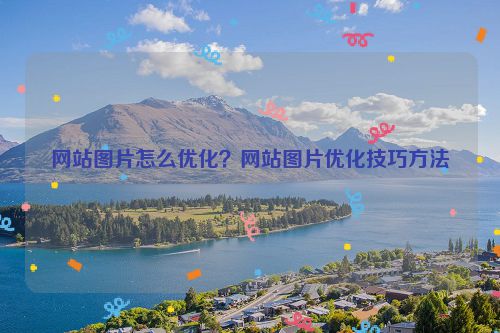 网站图片怎么优化？网站图片优化技巧方法